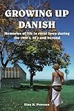 GROWING UP DANISH: Memories of life in rural Iowa during the 1920's, 30's and beyond by Elna M. Petersen