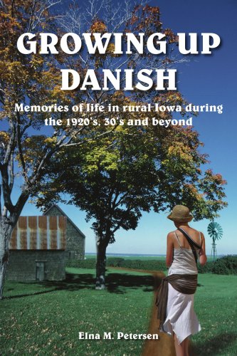 GROWING UP DANISH: Memories of life in rural Iowa during the 1920's, 30's and beyond by Elna M. Petersen
