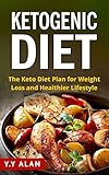 The Ketogenic Diet: The Keto Diet Plan for Weight Loss and Healthier Lifestyle (Weight Loss, Diabetes II Reversal, Increase Energy, Lower Blood Pressure, Budget Food Recipes, Cookbook) by Alan Y.Y