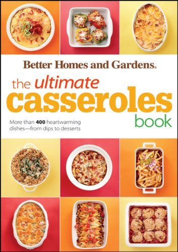 The Ultimate Casseroles Book: More than 400 Heartwarming Dishes from Dips to Desserts (Better Homes by Better Homes and Gardens