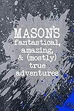 Mason's Fantastical Amazing And Mostly True Adventures: A Cool Journal For Boys Who Are Awesome by 