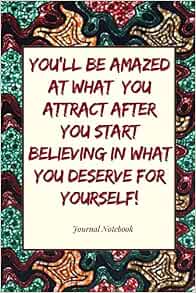 You Ll Be Amazed At What You Attract After You Start Believing In