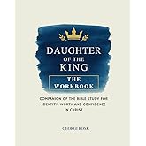 Daughter of the King - The Workbook: A Companion to the Bible Study on Identity, Worth, and Confidence in Christ