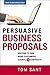 Persuasive Business Proposals: Writing to Win More Customers, Clients, and Contracts