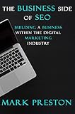 The Business Side of SEO: Building a Business Within the Digital Marketing Industry by Mark Preston