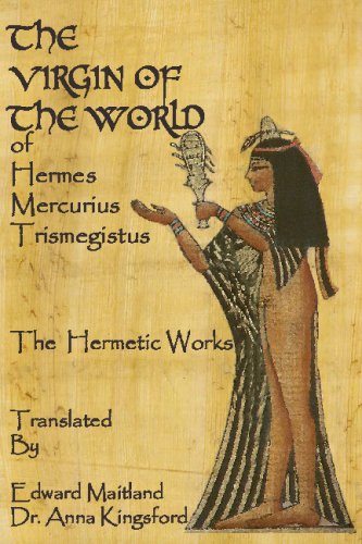 The Virgin Of The World Of Hermes Mercurius Trismegistus The Hermetic Works Translated by Dr. Anna Kingsford, Edward Maitland