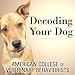 Decoding Your Dog: The Ultimate Experts Explain Common Dog Behaviors and Reveal How to Prevent or Change Unwanted Ones