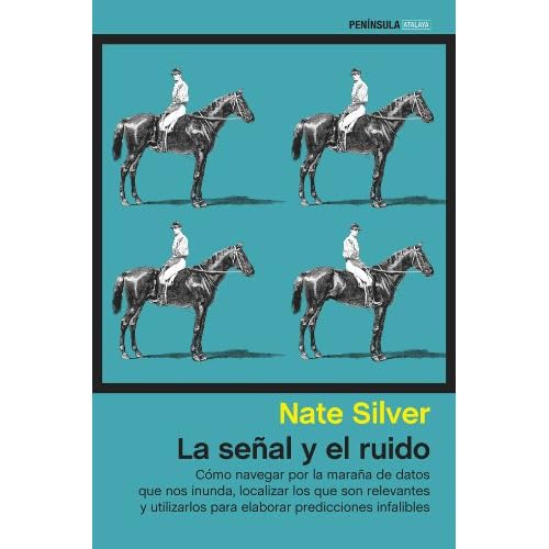 La señal y el ruido: Cómo navegar por la maraña de datos que nos inunda, localizar los que son relevantes y utilizarlos para elaborar predicciones infalibles