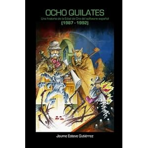 Ocho Quilates: Una historia de la Edad de Oro del software espanol (1987 - 1992) (Spanish Edition)