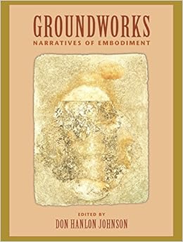 Groundworks: Narratives of Embodiment Groundworks: Narratives of Embodiment