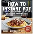 How to Instant Pot: Mastering All the Functions of the One Pot That Will Change the Way You Cook - Now Completely Updated for