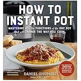 How to Instant Pot: Mastering All the Functions of the One Pot That Will Change the Way You Cook - Now Completely Updated for