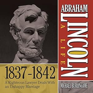 Amazon Com Abraham Lincoln A Life 1837 1842 A Righteous Lawyer Deals With An Unhappy Marriage