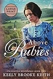 Above Rubies: Large Print (Uncharted Beginnings) by Keely Brooke Keith