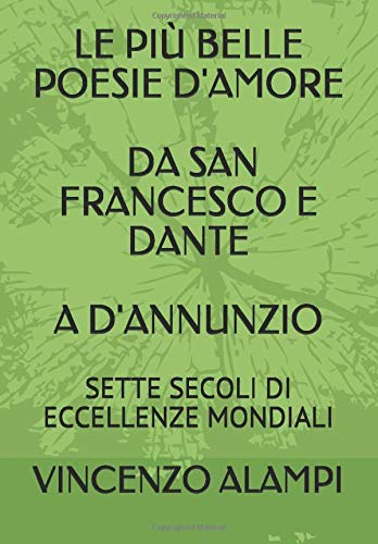 Le Piu Belle Poesie D Amore Da San Francesco E Dante A D Annunzio Sette Secoli Di Eccellenze Mondiali Italian Edition Alampi Vincenzo Amazon Com Books