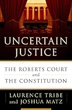 Uncertain Justice: The Roberts Court and the Constitution