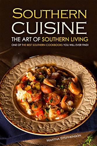 Southern Cuisine - The Art of Southern Living: One of The Best Southern Cookbooks You Will Ever Find!