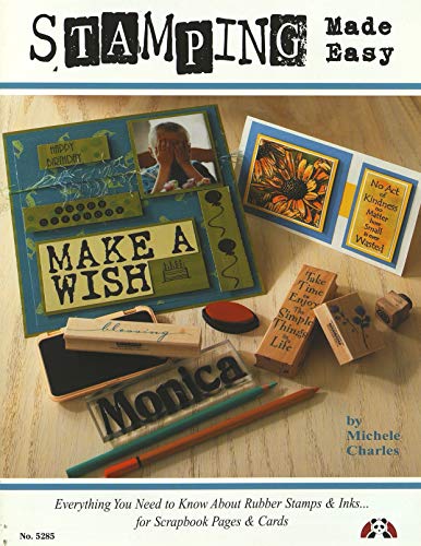 Stamping Made Easy: Everything You Need to Know About Rubber Stamps, Inks for Scrapbook Pages, & Cards by Michele Charles