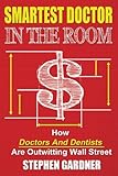 Smartest Doctor In The Room: How Doctors And Dentists Are Outwitting Wall Street