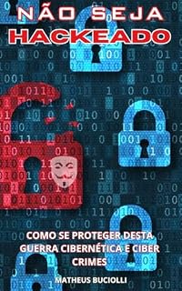 Livro NÃO SEJA HACKEADO!: Aprenda a se proteger desta Guerra Cibernética e Cibercriminosos!