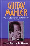 Gustav Mahler, Vol. 3: Vienna: Triumph and Disillusion, 1904-1907 by Henry-Louis De La Grange