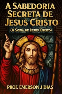 Livro A Sabedoria Secreta de Jesus Cristo: A Sofia de Jesus Cristo (Apócrifos Livro 2)
