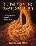 Underworld: Shamanism, Myth, Magick - Vol I by