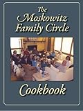 The Moskowitz Family Circle Cookbook by The Moskowitz Family Circle