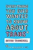 Everything You Ever Wanted to Know about Trans (But Were Afraid to Ask)