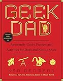Geek Dad: Awesomely Geeky Projects and Activities for Dads and Kids to Share by