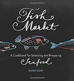 Fish Market: A Cookbook for Selecting and Preparing Seafood
