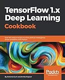 TensorFlow 1.x Deep Learning Cookbook: Over 90 unique recipes to solve artificial-intelligence drive TensorFlow 1.x Deep Learning Cookbook: Over 90 unique recipes to solve artificial-intelligence drive