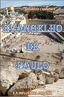 Livro EVANGELHO DE PAULO: As análises dos ensinamentos de Paulo e a natureza das influências que o levaram ao apostolado. Estudo detalhado dos pontos polêmicos do Novo Testamento, versículo por versículo.