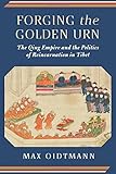 Max Oidtmann, "Forging the Golden Urn: The Qing Empire and the Politics of Reincarnation in Tibet" (Columbia UP, 2018)