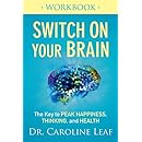 Switch On Your Brain Workbook: The Key to Peak Happiness, Thinking, and ...