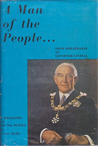 A man of the people: from boilermaker to Governor-General; the career of the Rt. Hon. Sir William McKell
