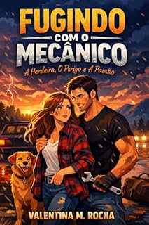 Livro FUGINDO COM O MECÂNICO: A Herdeira Falida, O Protetor Ranzinza e Uma Estrada Perigosa