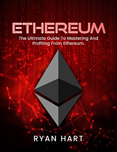 E.B.O.O.K ETHEREUM: The Ultimate Guide To Mastering And Profiting From Ethereum. (Mining, Programming, Investi [Z.I.P]