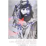 The Circassian: A Life of Esref Bey, Late Ottoman Insurgent and Special Agent