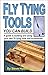 Fly Tying Tools You Can Build: A guide to building and using your own fly tying tools and accessories