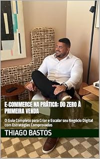 Livro E-commerce na Prática: Do zero à primeira venda : O Guia Completo para Criar e Escalar seu Negócio Digital com Estratégias Comprovadas