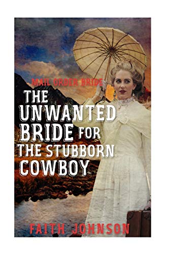 Mail Order Bride:The Unwanted Bride for the Stubborn Cowboy ((Seasons of Love - The Winter Mail Orde by Faith Johnson