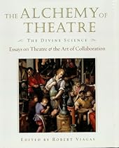 The Alchemy of Theatre - The Divine Science: Essays on Theatre and the Art of Collaboration (Applause Books)