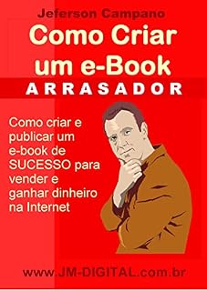 Livro Como Criar um E-Book Arrasador: Como Criar e Publicar um E-Book de Sucesso para Vender na Internet