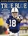 True Blue: The Colts Unfogettable 2006 Championship Season by