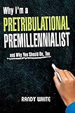 Why I Am A Pretribulational Premillennialist: And Why You Should Be, Too by 
