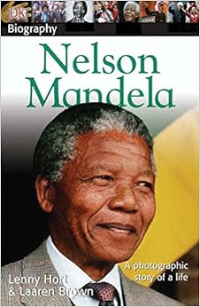 DK Biography: Nelson Mandela: A Photographic Story of a Life, by Laaren Brown DK Biography: Nelson Mandela: A Photographic Story of a Life, by Laaren Brown
