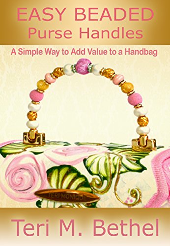 Easy Beaded Purse Handles: A Simple Way to Add Value to a Handbag: Crafts Book (Purses Handbags, Handles, Sewing Crafts Book)