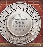 Italianissimo: The Quintessential Guide to What Italians Do Best