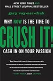 Crush It!: Why NOW Is the Time to Cash In on Your Passion